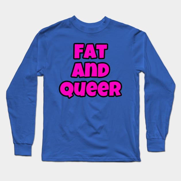 Here I am! I’m fat and I’m queer! 2 Long Sleeve T-Shirt by whodi sease